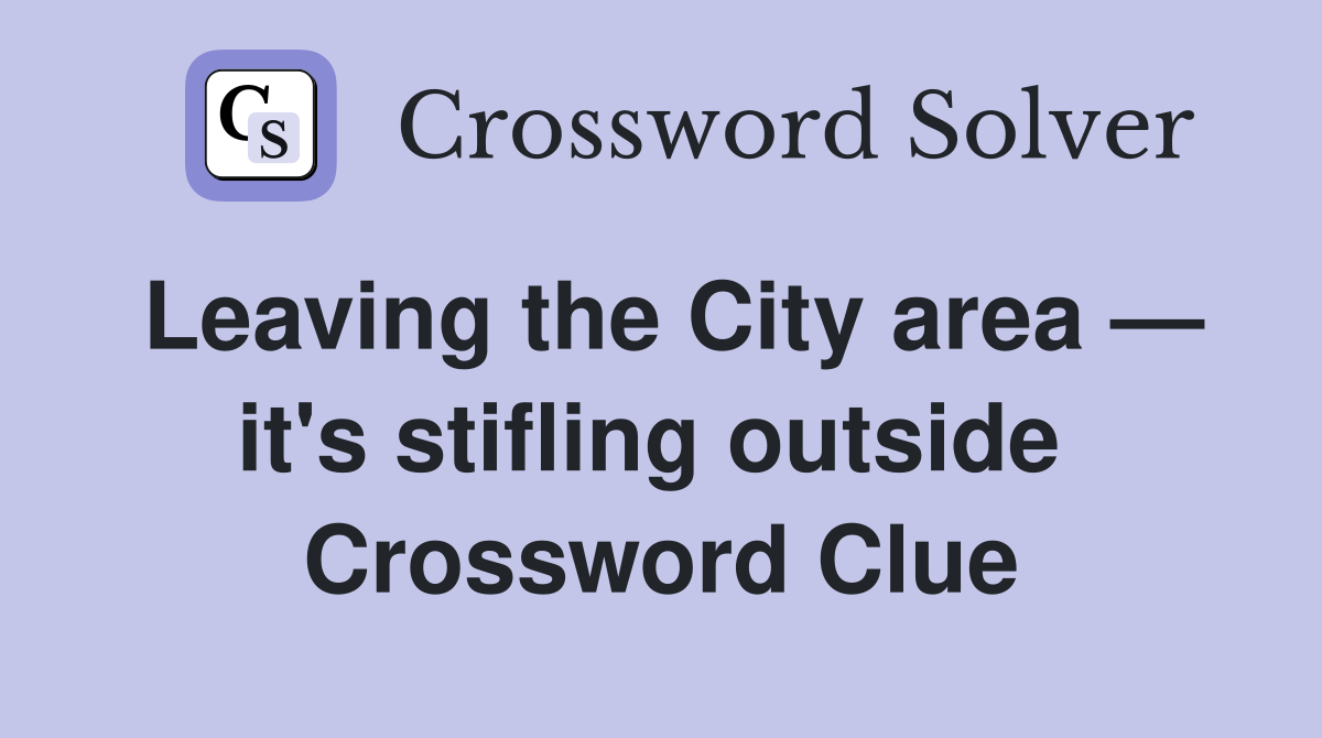 Leaving the City area — it's stifling outside  Crossword Clue