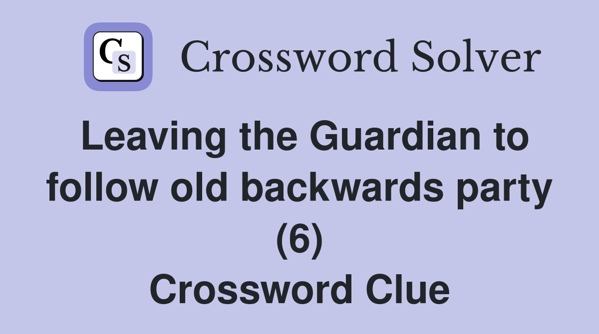 Leaving the Guardian to follow old backwards party (6) Crossword Clue