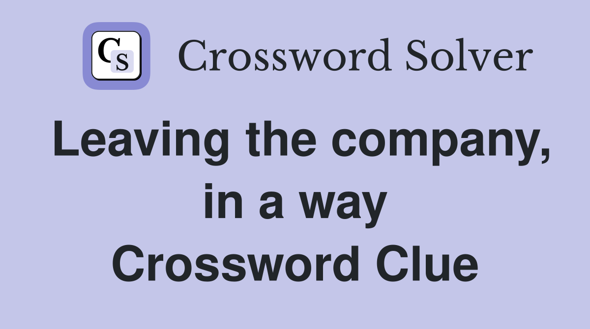 Leaving the company, in a way Crossword Clue