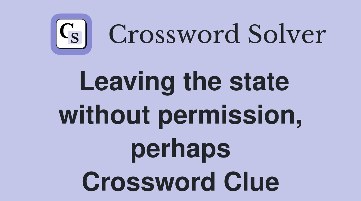 Leaving the state without permission, perhaps Crossword Clue