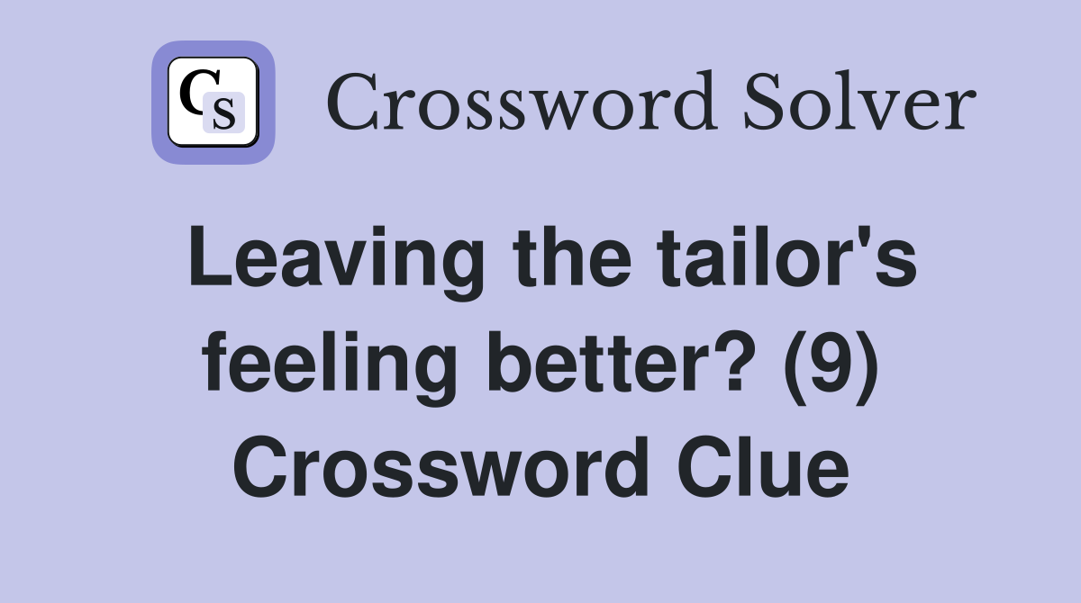 Leaving the tailor's feeling better? (9) Crossword Clue