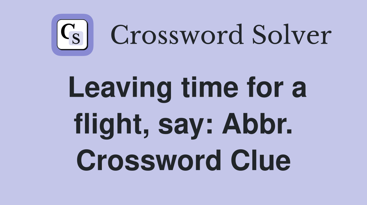 Leaving time for a flight, say: Abbr. Crossword Clue