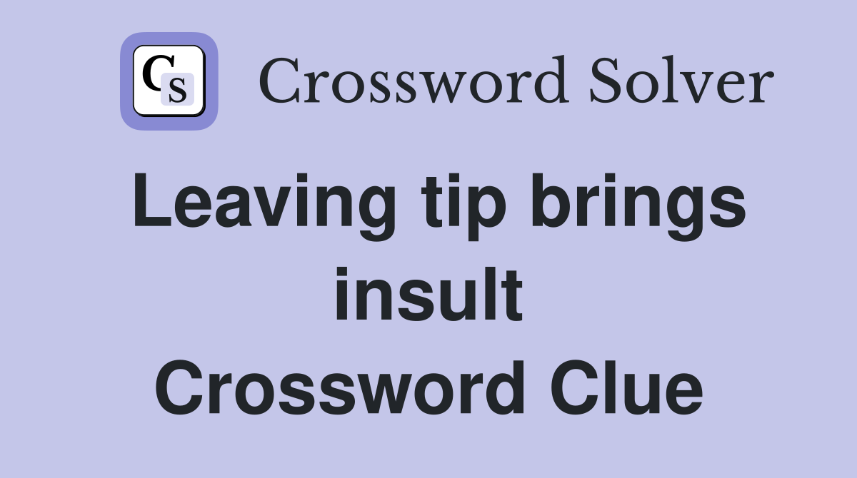 Leaving tip brings insult Crossword Clue