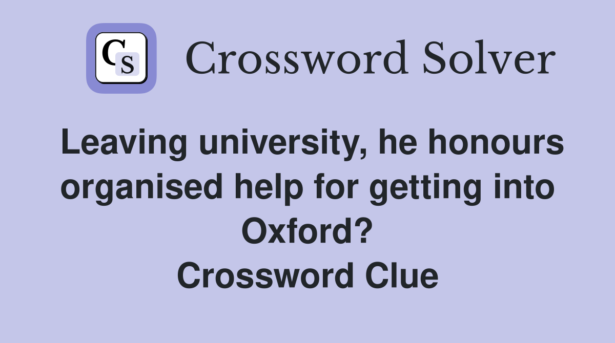Leaving university, he honours organised help for getting into Oxford? Crossword Clue