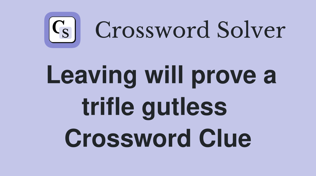 Leaving will prove a trifle gutless  Crossword Clue