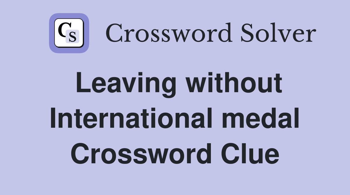 Leaving without International medal Crossword Clue