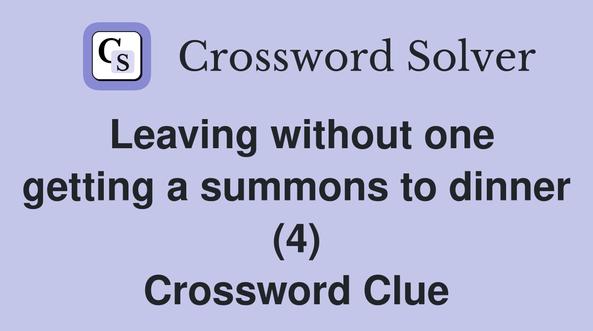 Leaving without one getting a summons to dinner (4) Crossword Clue