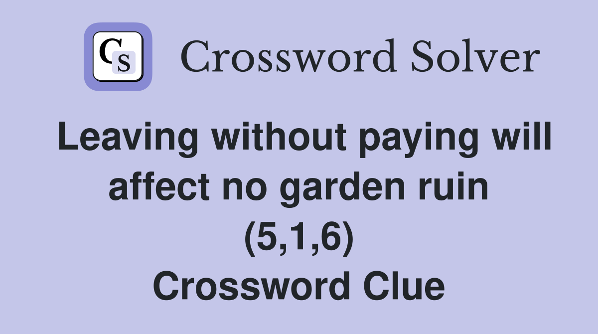 Leaving without paying will affect no garden ruin (5,1,6) Crossword Clue