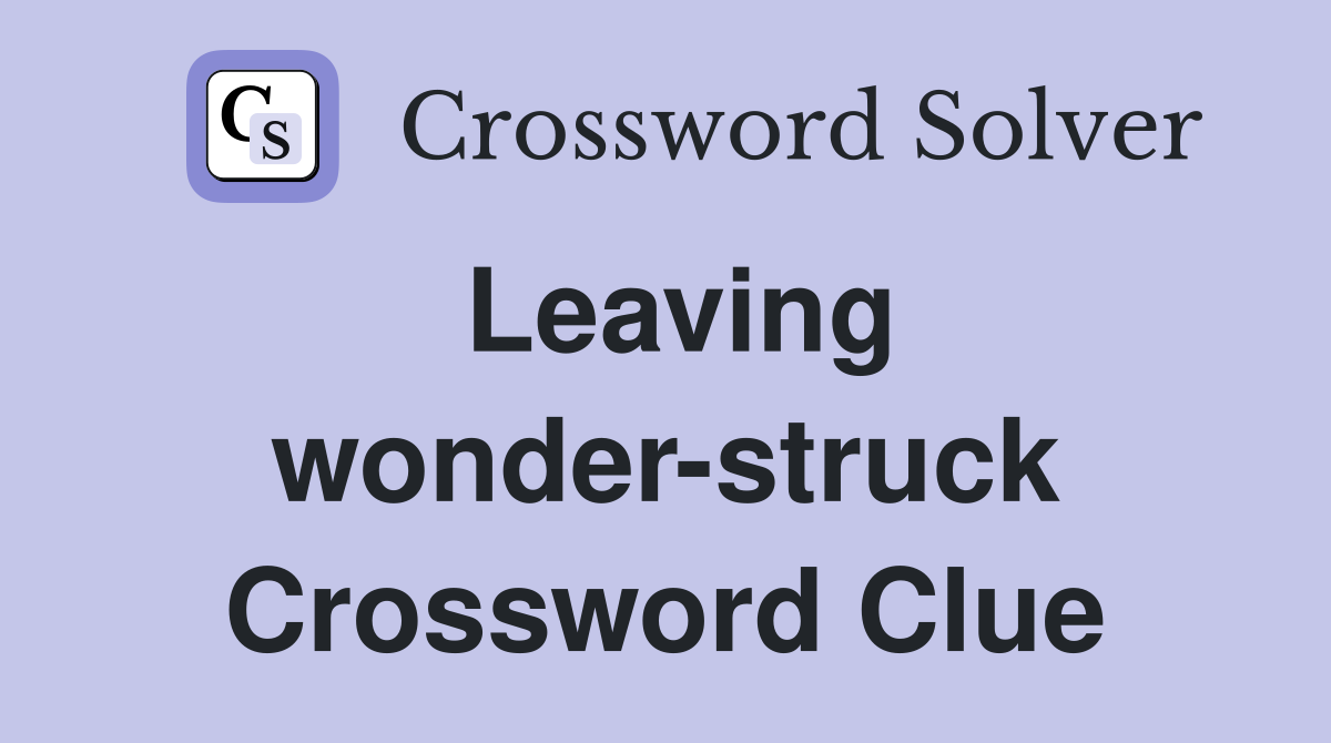 Leaving wonder-struck Crossword Clue