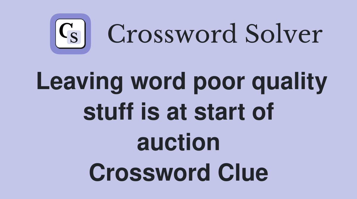 Leaving word poor quality stuff is at start of auction Crossword Clue