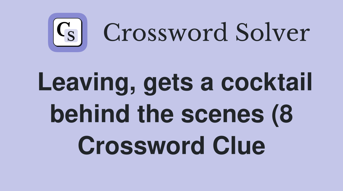 Leaving gets a cocktail behind the scenes (8) Crossword Clue Answers Leaving gets a cocktail behind the scenes (8) Crossword Clue Answers