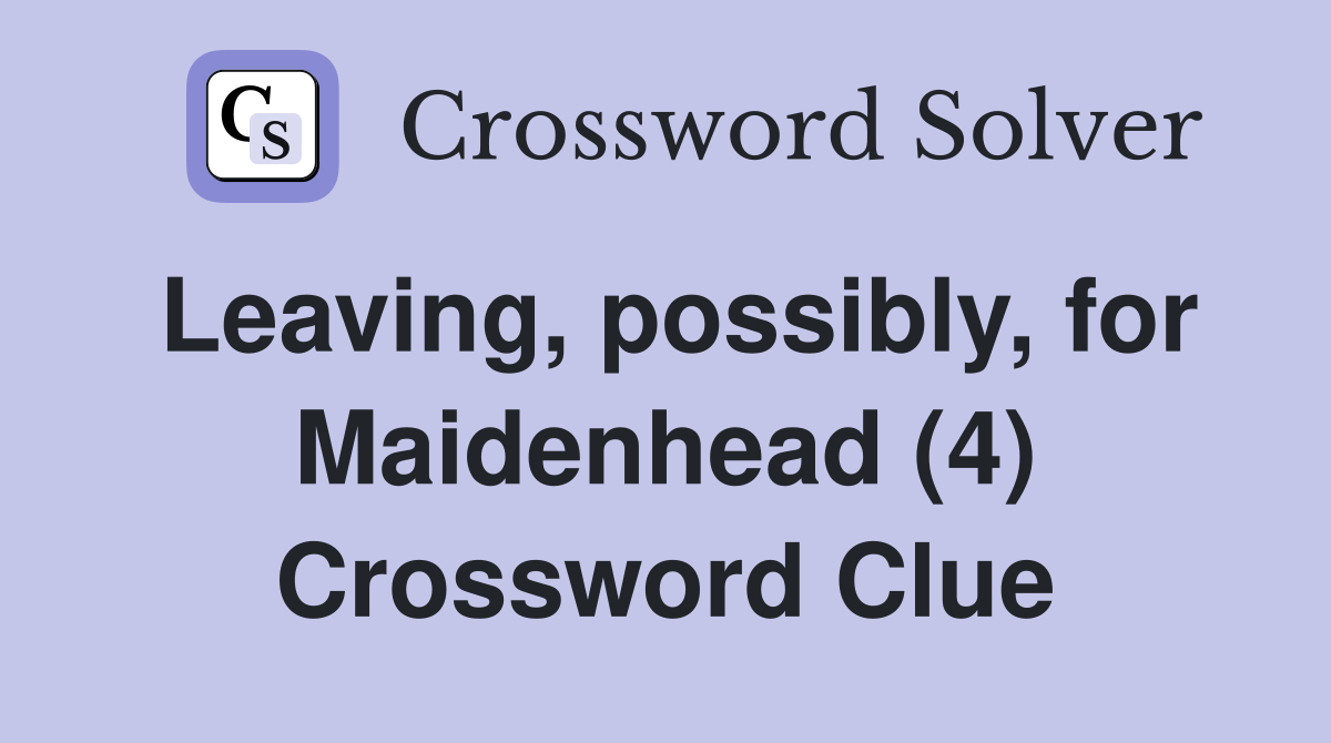 Leaving, possibly, for Maidenhead (4) Crossword Clue
