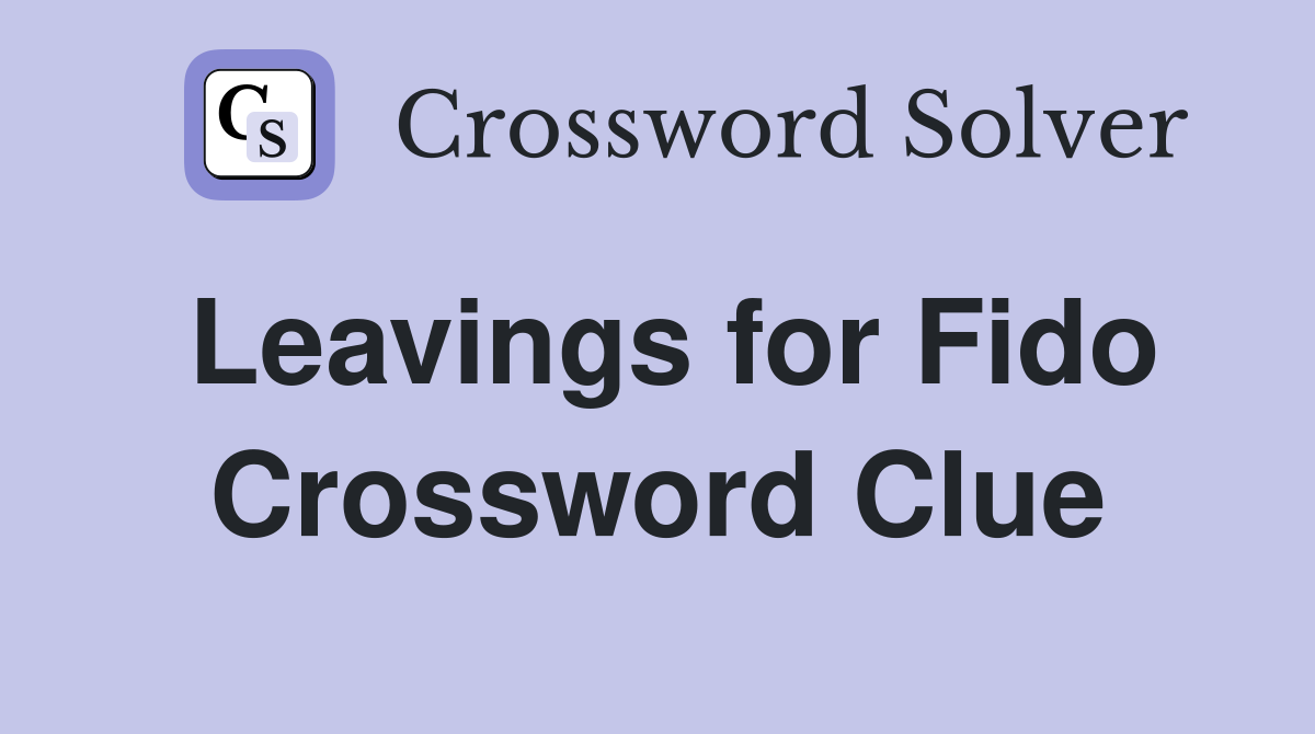 Leavings for Fido Crossword Clue