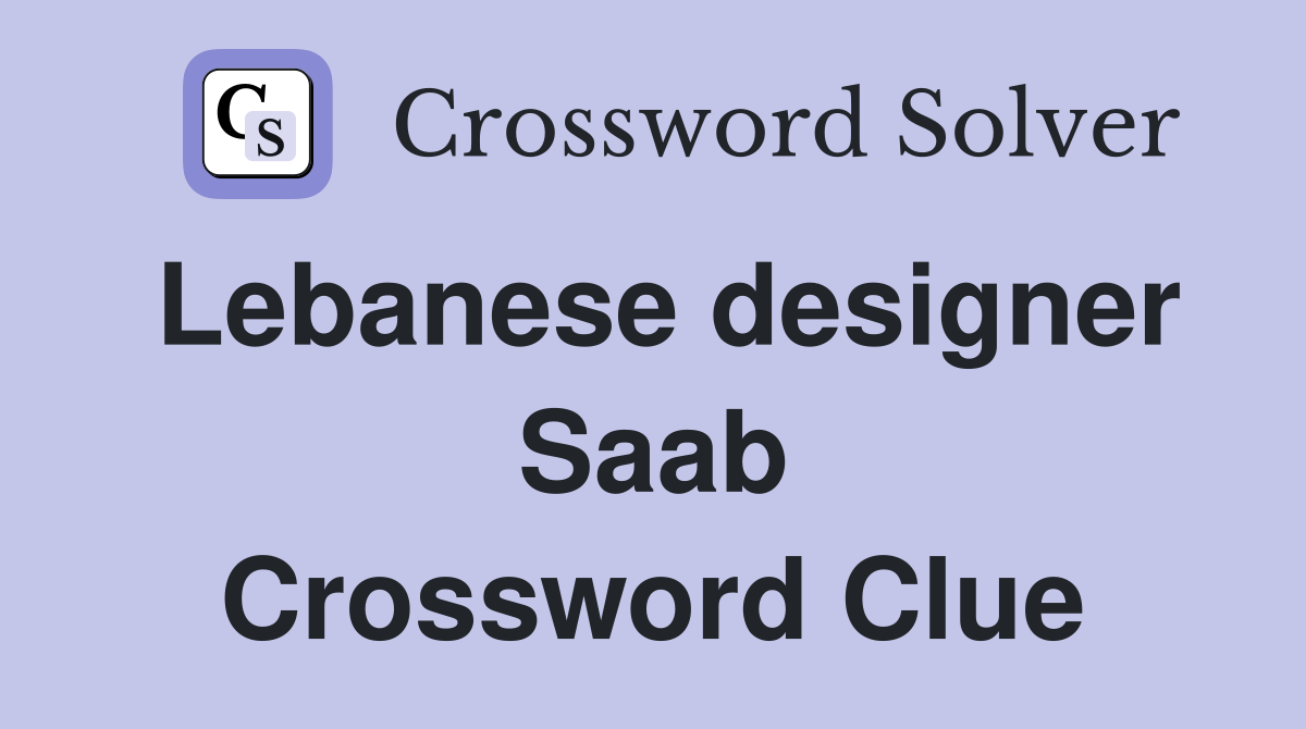 Lebanese designer Saab Crossword Clue
