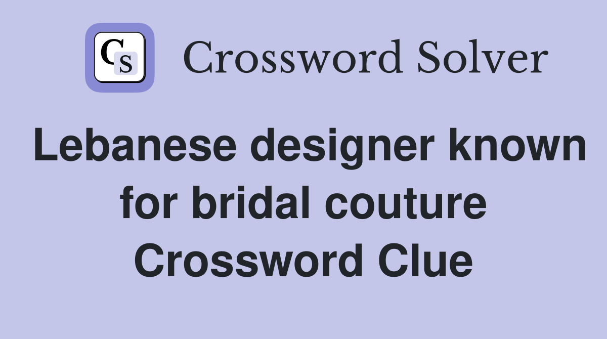 Lebanese designer known for bridal couture Crossword Clue