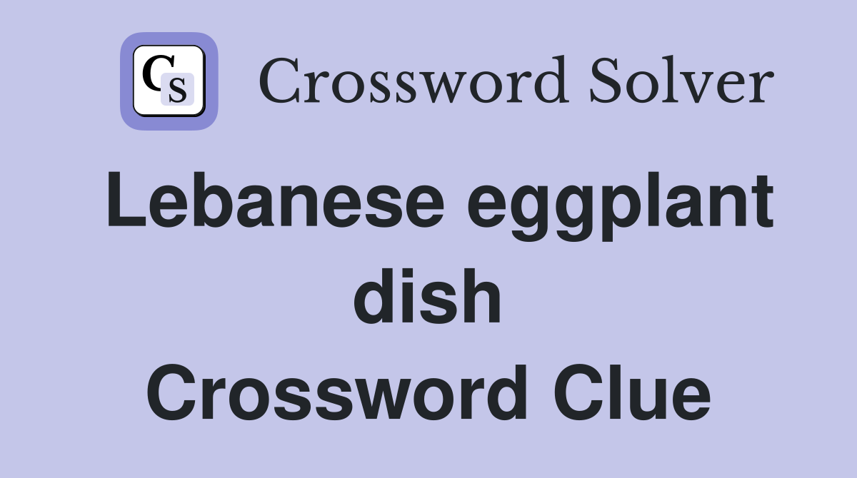 Lebanese eggplant dish Crossword Clue