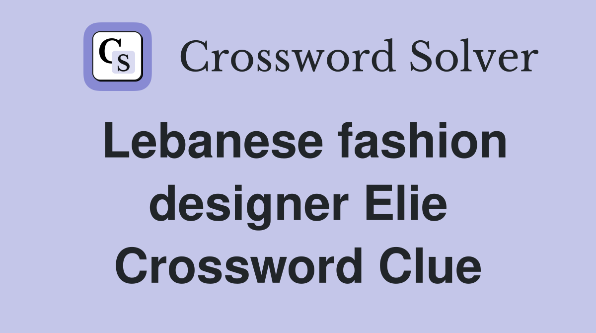 Lebanese fashion designer Elie Crossword Clue