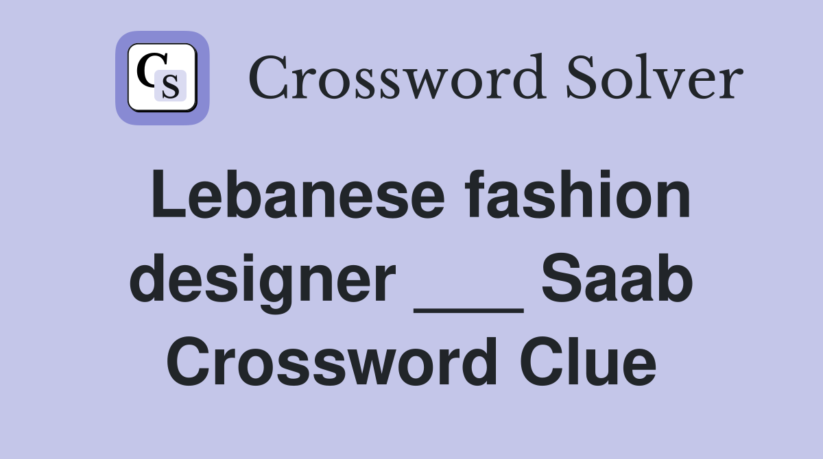 Lebanese fashion designer ___ Saab Crossword Clue
