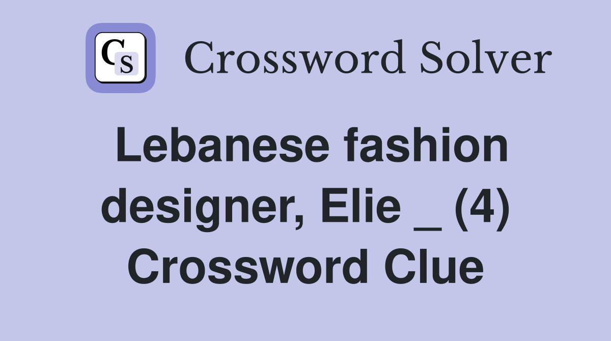Lebanese fashion designer, Elie _ (4) Crossword Clue