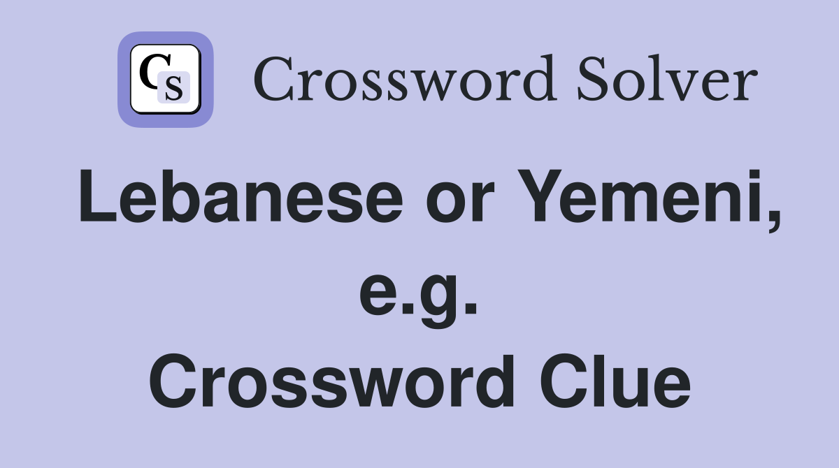 Lebanese or Yemeni, e.g. Crossword Clue
