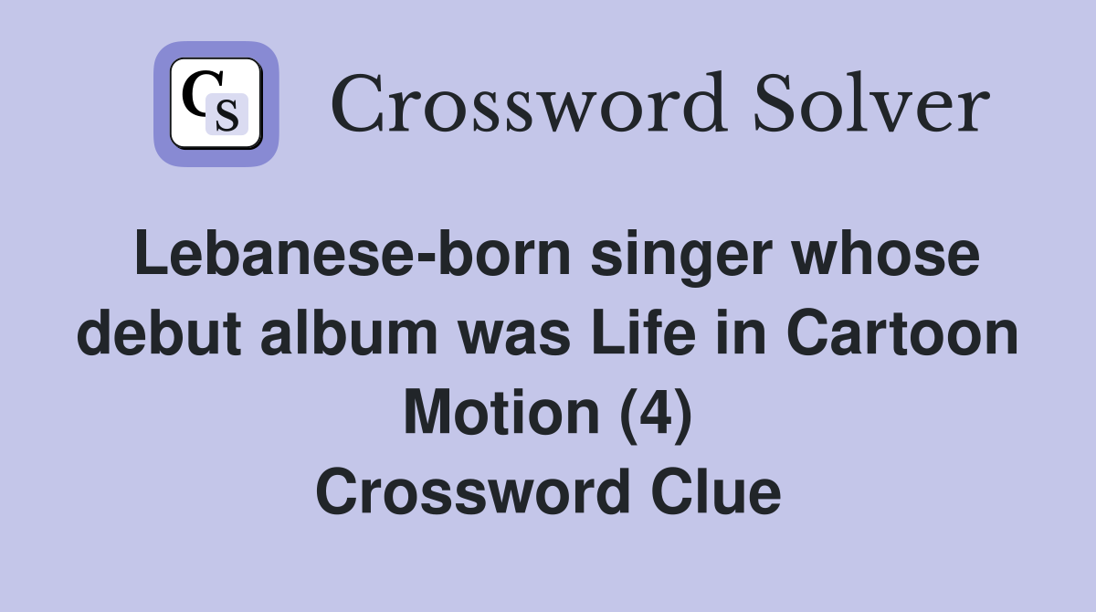 Lebanese-born singer whose debut album was Life in Cartoon Motion (4) Crossword Clue