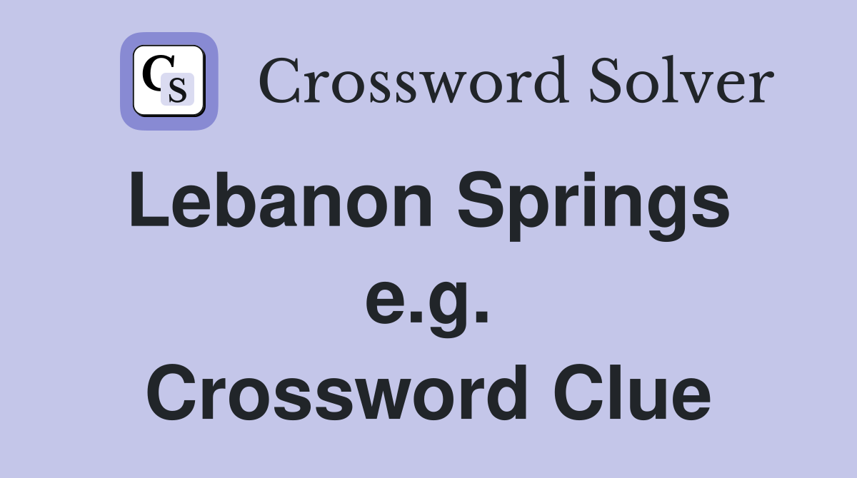 Lebanon Springs  e.g. Crossword Clue