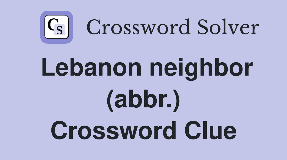 Lebanon neighbor (abbr.) Crossword Clue