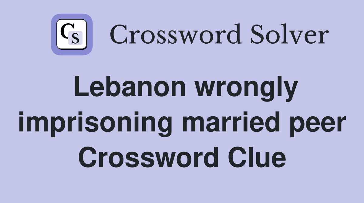 Lebanon wrongly imprisoning married peer Crossword Clue