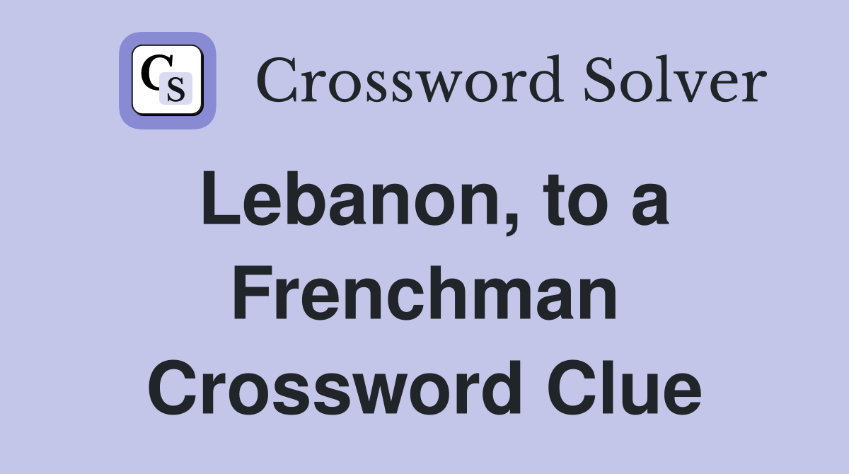 Lebanon, to a Frenchman Crossword Clue
