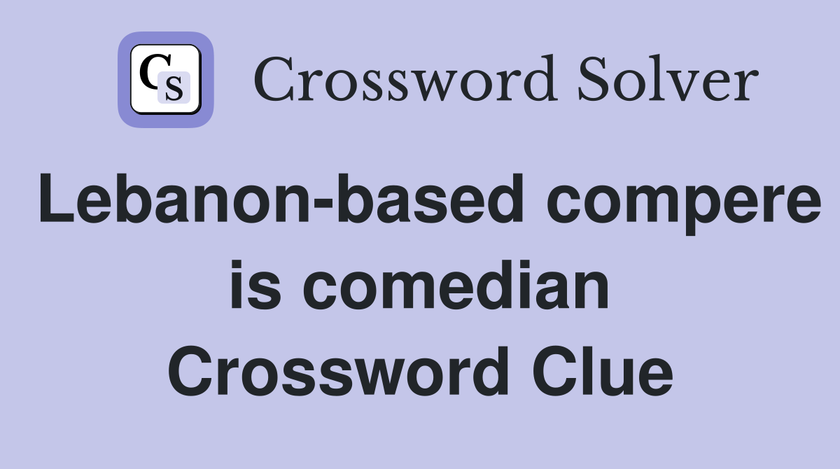 Lebanon-based compere is comedian Crossword Clue