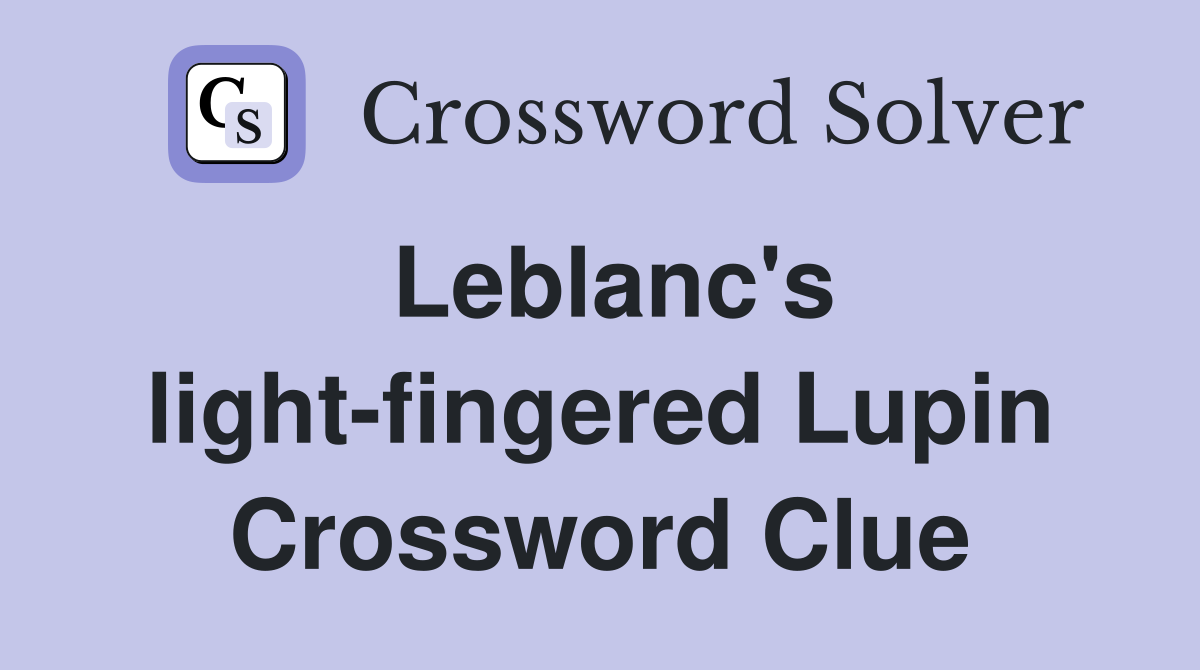 Leblanc's light-fingered Lupin Crossword Clue