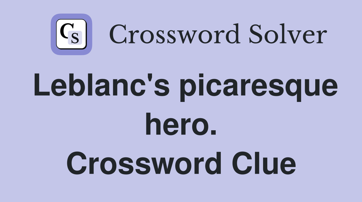 Leblanc's picaresque hero. Crossword Clue