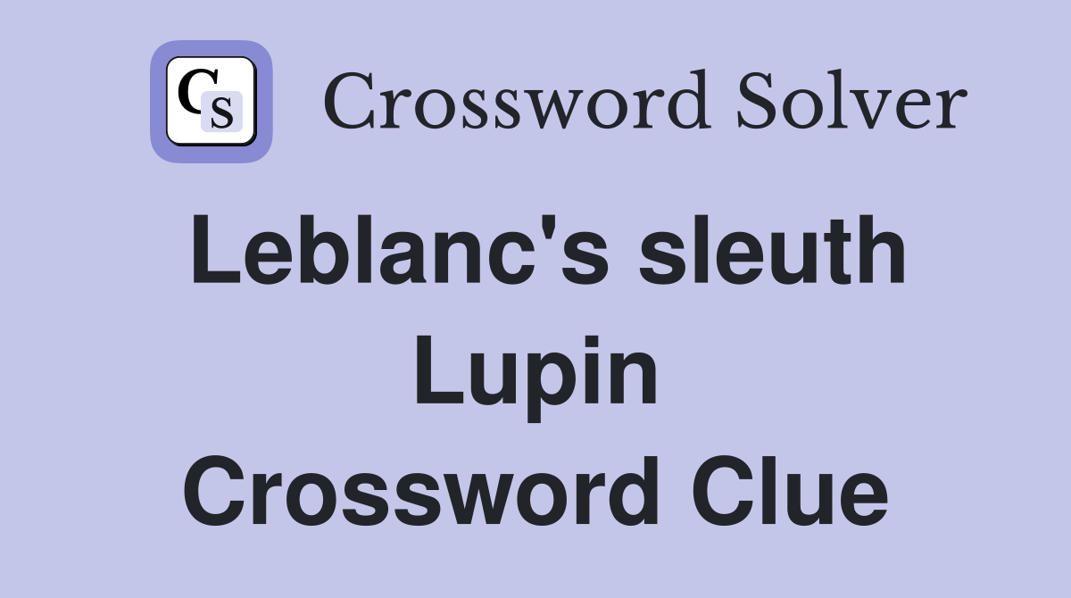 Leblanc's sleuth Lupin Crossword Clue