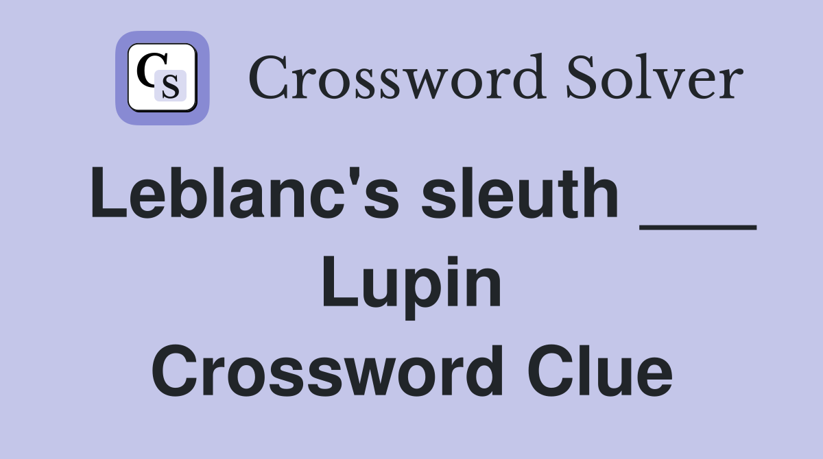 Leblanc's sleuth ___ Lupin Crossword Clue