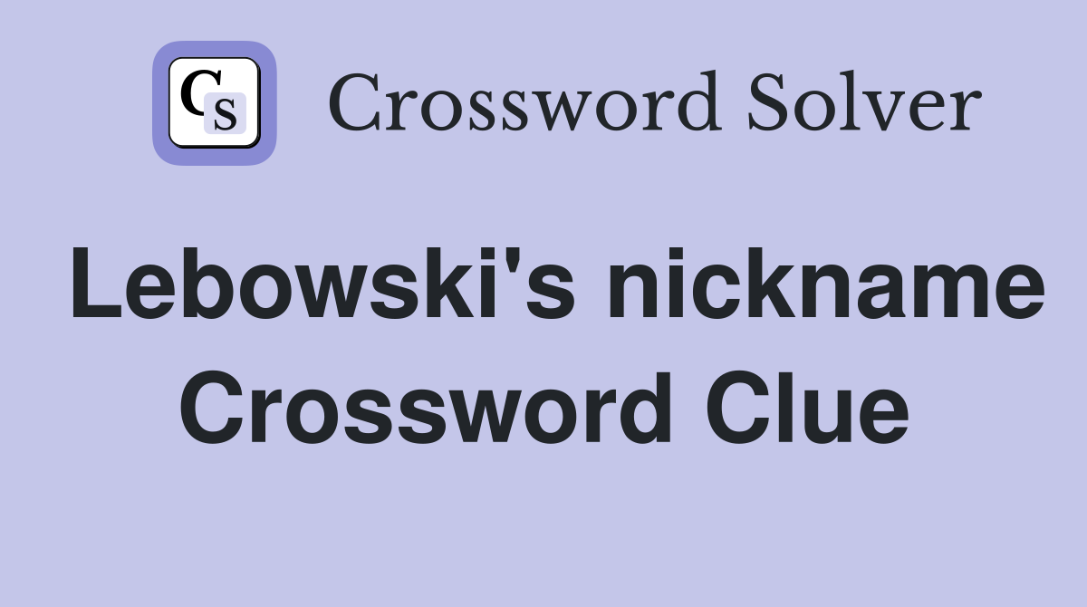 Lebowski's nickname Crossword Clue