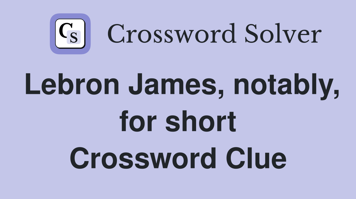 Lebron James, notably, for short Crossword Clue