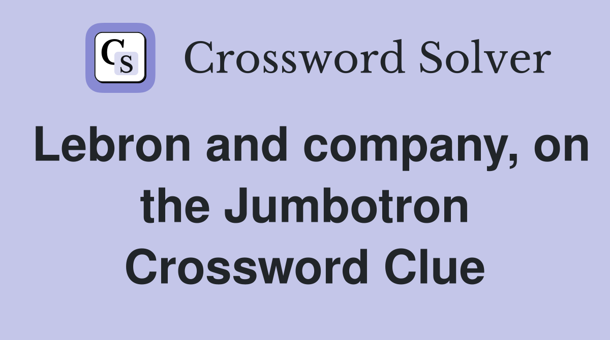 Lebron and company, on the Jumbotron Crossword Clue
