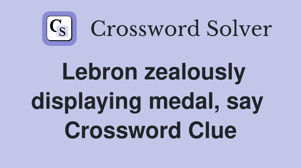 Lebron zealously displaying medal, say  Crossword Clue