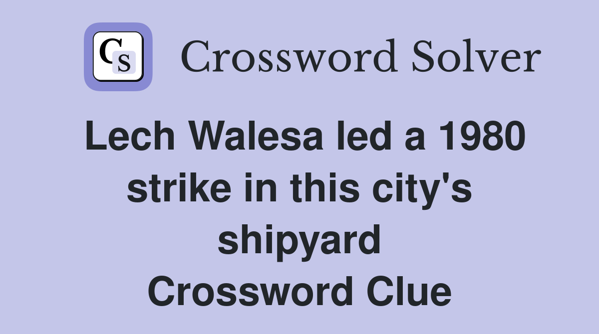 Lech Walesa led a 1980 strike in this city's shipyard Crossword Clue