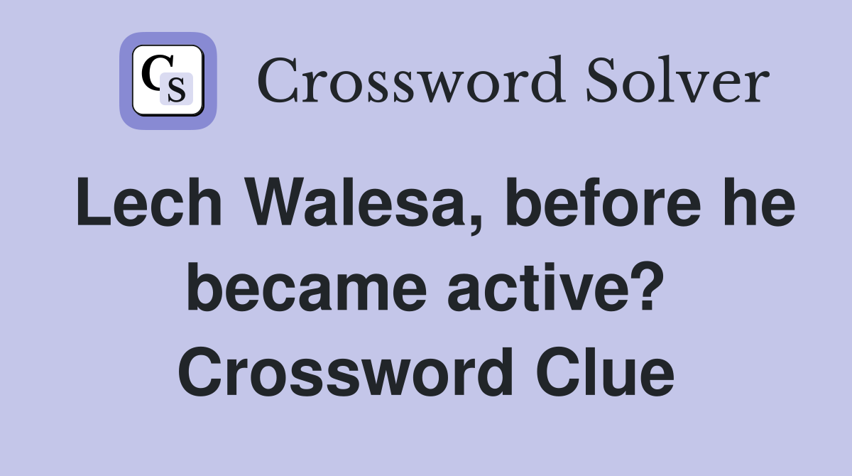 Lech Walesa, before he became active? Crossword Clue