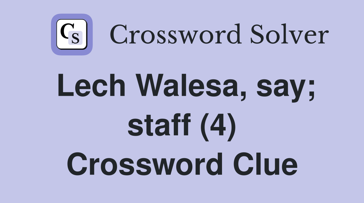 Lech Walesa, say; staff (4) Crossword Clue