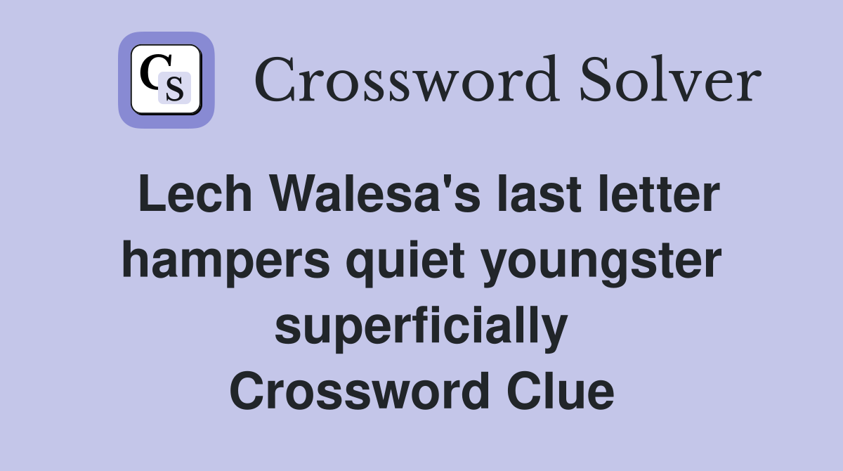Lech Walesa's last letter hampers quiet youngster superficially Crossword Clue