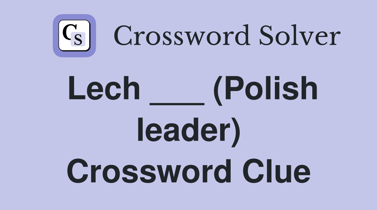 Lech ___ (Polish leader) Crossword Clue