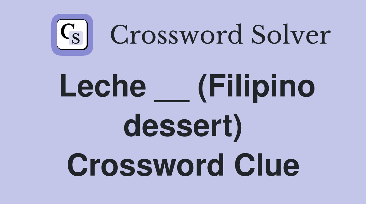 Leche __ (Filipino dessert) Crossword Clue