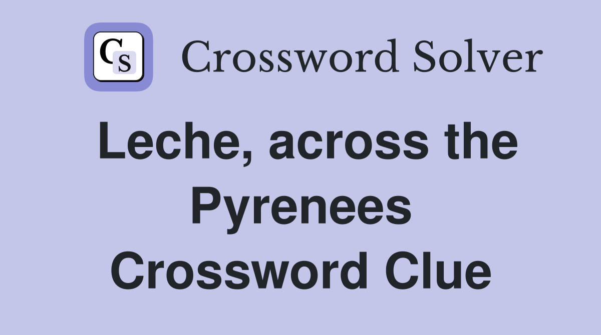 Leche, across the Pyrenees Crossword Clue