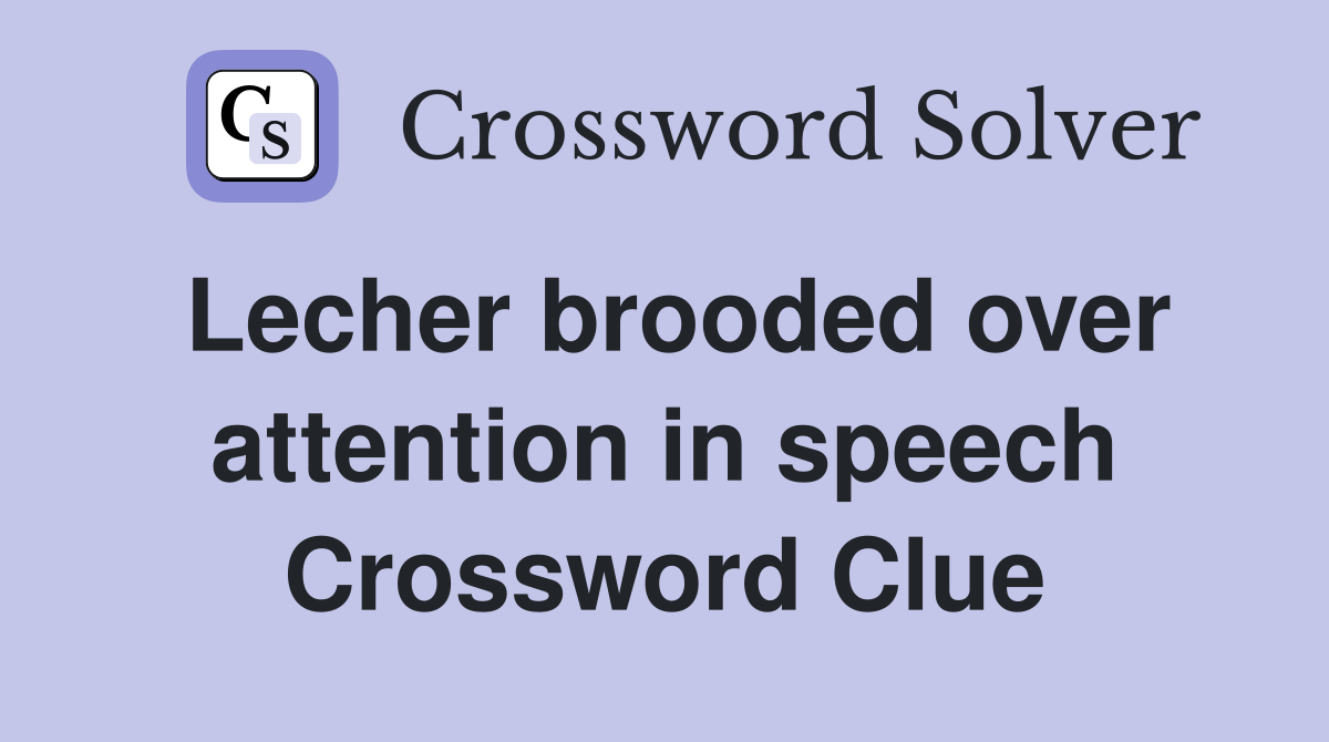 Lecher brooded over attention in speech Crossword Clue