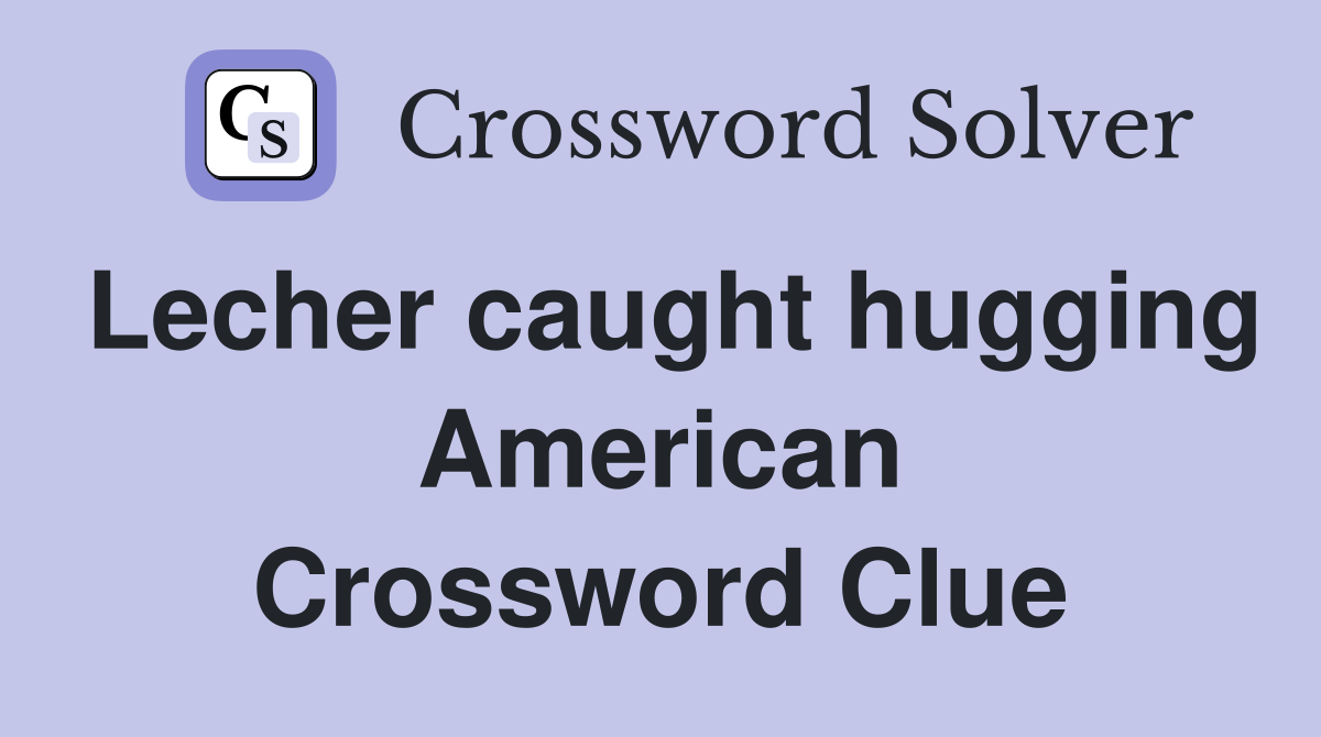 Lecher caught hugging American Crossword Clue