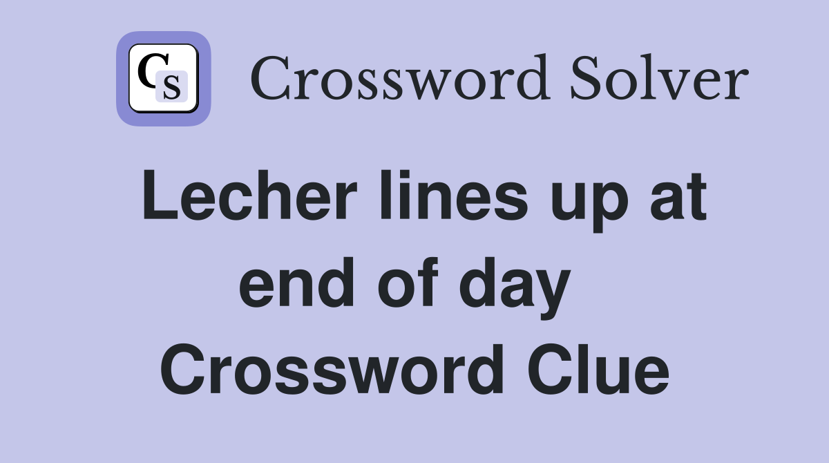 Lecher lines up at end of day  Crossword Clue