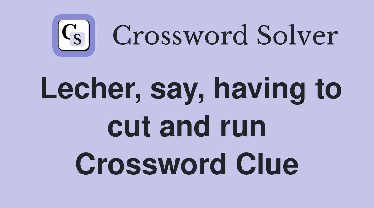 Lecher, say, having to cut and run Crossword Clue