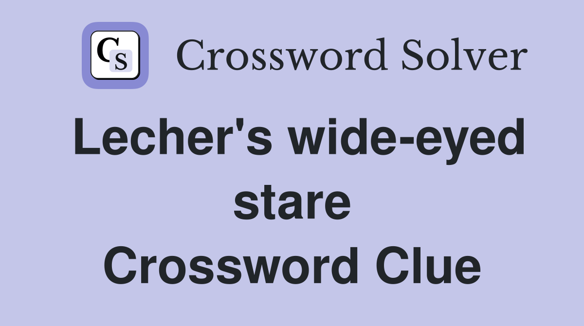 Lecher's wide-eyed stare Crossword Clue